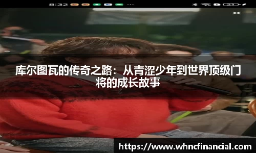 库尔图瓦的传奇之路：从青涩少年到世界顶级门将的成长故事