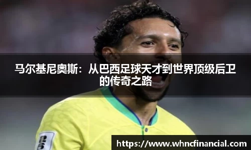 马尔基尼奥斯：从巴西足球天才到世界顶级后卫的传奇之路