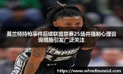 莫兰特持枪事件后续联盟禁赛25场并强制心理咨询措施引发广泛关注
