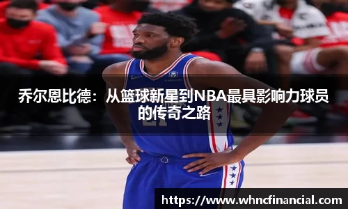 乔尔恩比德：从篮球新星到NBA最具影响力球员的传奇之路